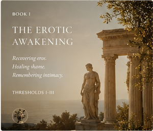 Book I — The Erotic Awakening. Recovering eros. Healing shame. Remembering intimacy. Thresholds I–III